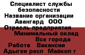 Специалист службы безопасности › Название организации ­ Авангард, ООО › Отрасль предприятия ­ BTL › Минимальный оклад ­ 50 000 - Все города Работа » Вакансии   . Адыгея респ.,Майкоп г.